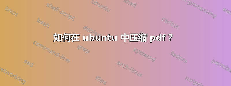 如何在 ubuntu 中压缩 pdf？