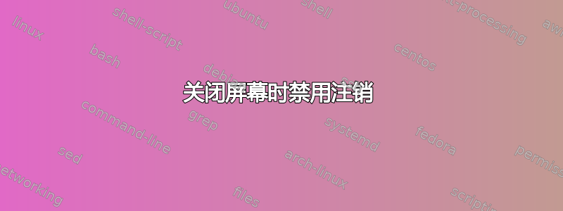 关闭屏幕时禁用注销