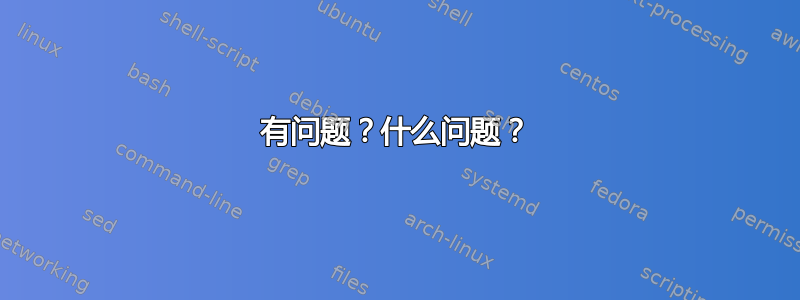 有问题？什么问题？