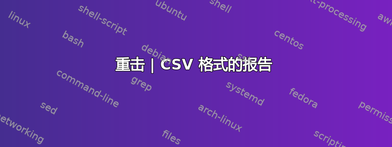 重击 | CSV 格式的报告