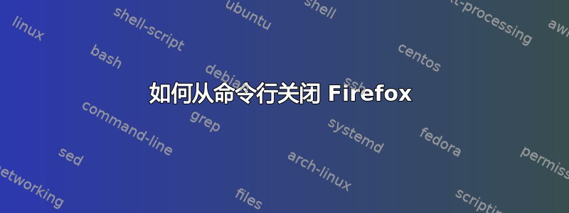 如何从命令行关闭 Firefox