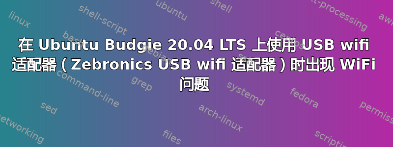 在 Ubuntu Budgie 20.04 LTS 上使用 USB wifi 适配器（Zebronics USB wifi 适配器）时出现 WiFi 问题