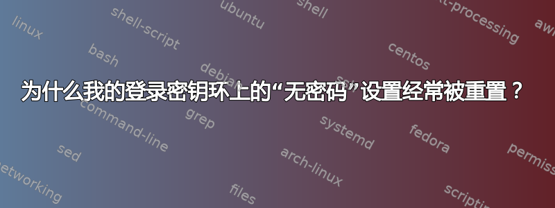 为什么我的登录密钥环上的“无密码”设置经常被重置？