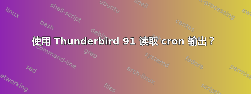 使用 Thunderbird 91 读取 cron 输出？