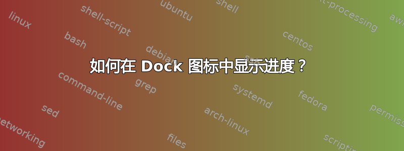 如何在 Dock 图标中显示进度？