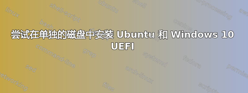 尝试在单独的磁盘中安装 Ubuntu 和 Windows 10 UEFI