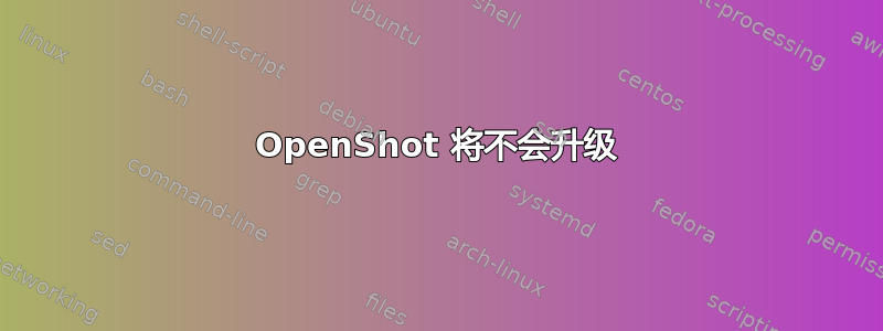 OpenShot 将不会升级