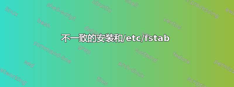 不一致的安装和/etc/fstab