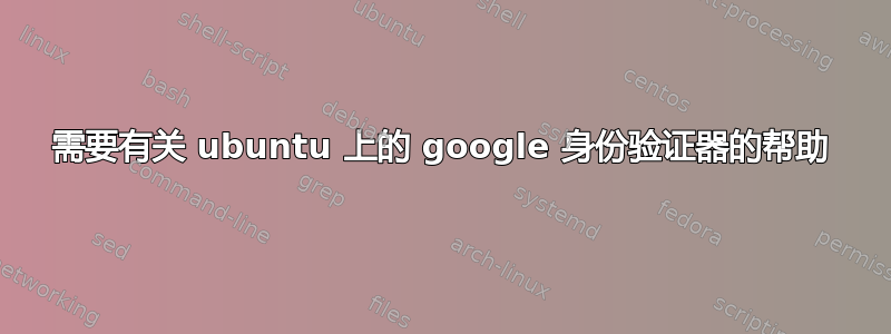 需要有关 ubuntu 上的 google 身份验证器的帮助