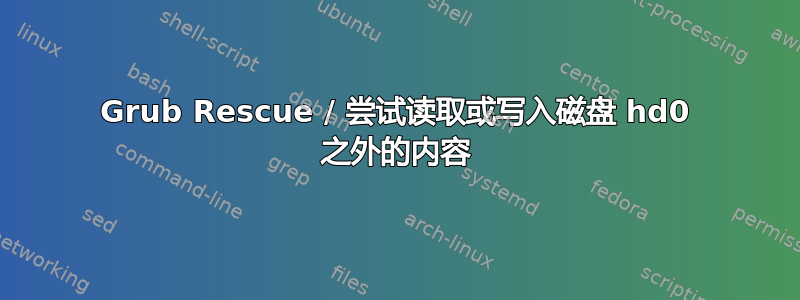 Grub Rescue / 尝试读取或写入磁盘 hd0 之外的内容