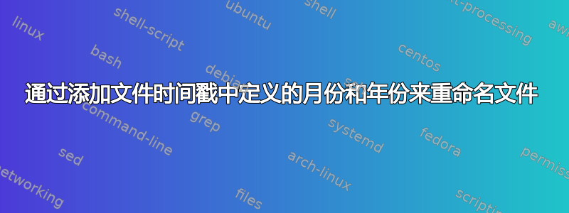 通过添加文件时间戳中定义的月份和年份来重命名文件