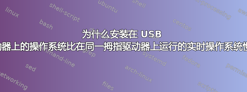 为什么安装在 USB 拇指驱动器上的操作系统比在同一拇指驱动器上运行的实时操作系统慢得多？