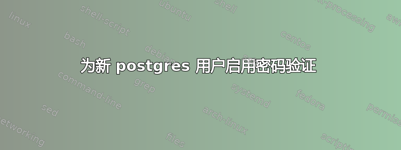 为新 postgres 用户启用密码验证