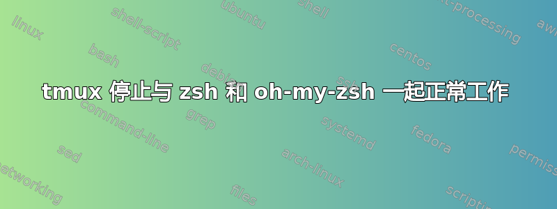 tmux 停止与 zsh 和 oh-my-zsh 一起正常工作