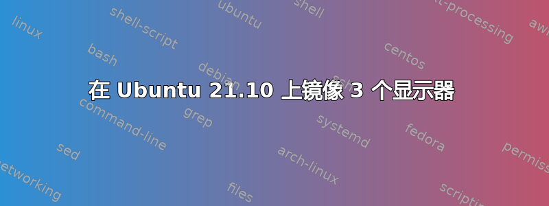 在 Ubuntu 21.10 上镜像 3 个显示器