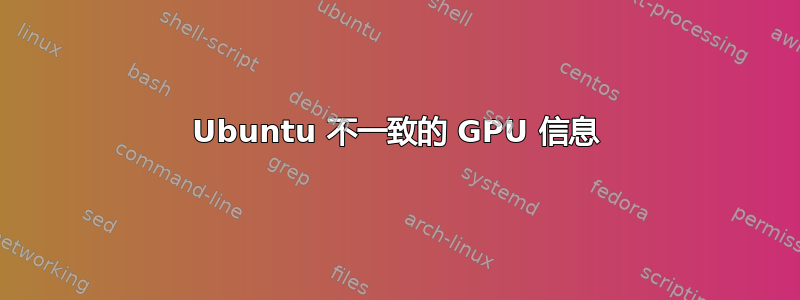 Ubuntu 不一致的 GPU 信息