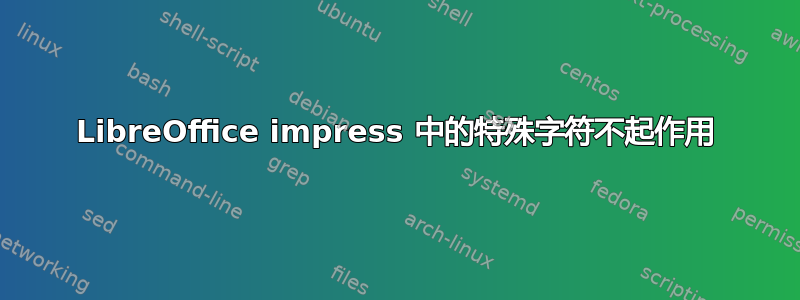 LibreOffice impress 中的特殊字符不起作用