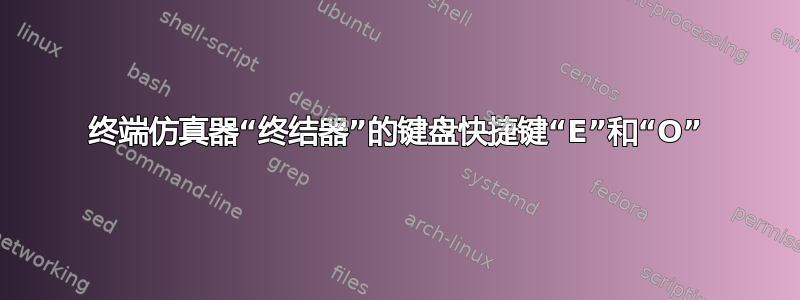 终端仿真器“终结器”的键盘快捷键“E”和“O”