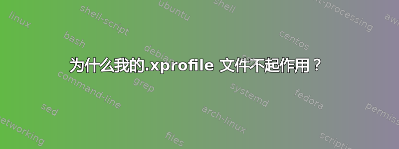 为什么我的.xprofile 文件不起作用？