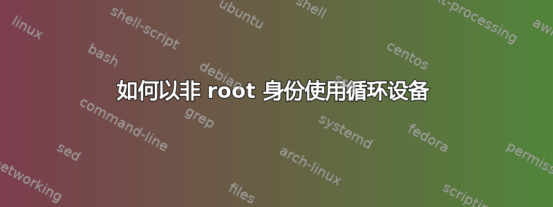 如何以非 root 身份使用循环设备