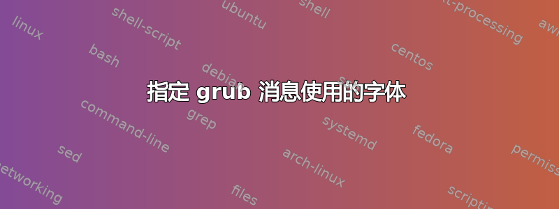 指定 grub 消息使用的字体