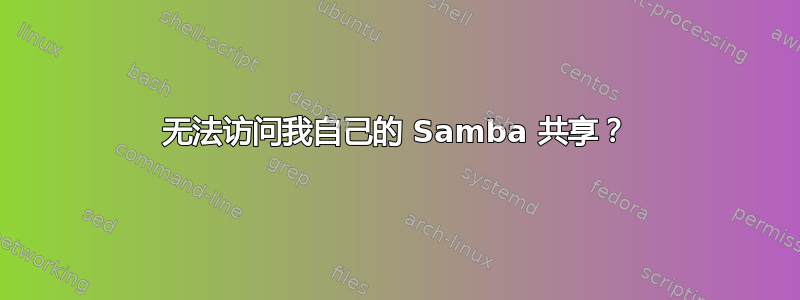 无法访问我自己的 Samba 共享？