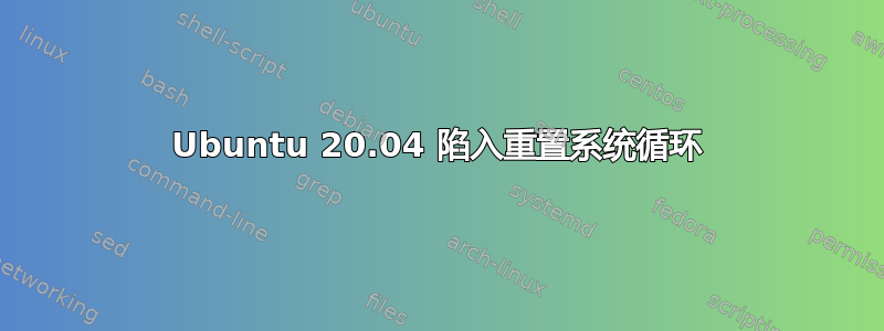 Ubuntu 20.04 陷入重置系统循环