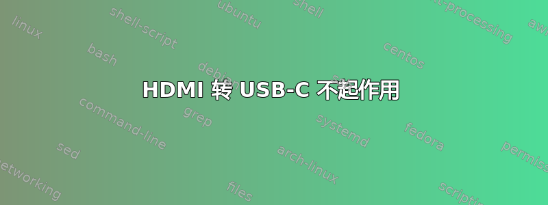 HDMI 转 USB-C 不起作用