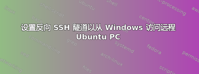 设置反向 SSH 隧道以从 Windows 访问远程 Ubuntu PC