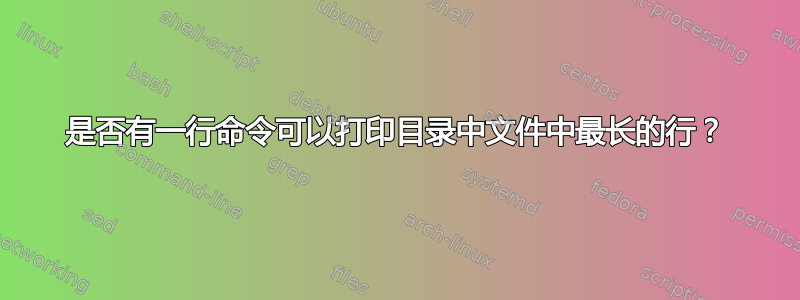 是否有一行命令可以打印目录中文件中最长的行？