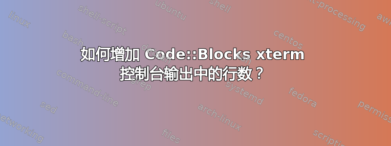 如何增加 Code::Blocks xterm 控制台输出中的行数？