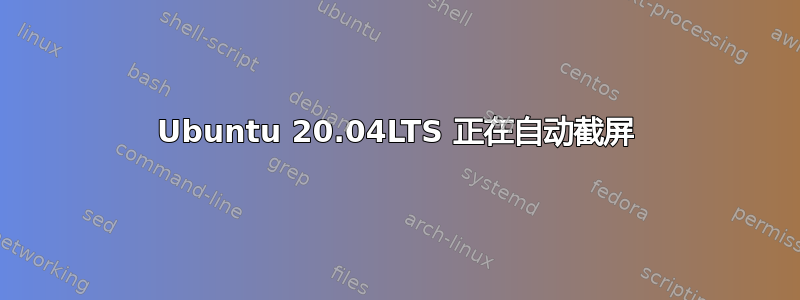 Ubuntu 20.04LTS 正在自动截屏