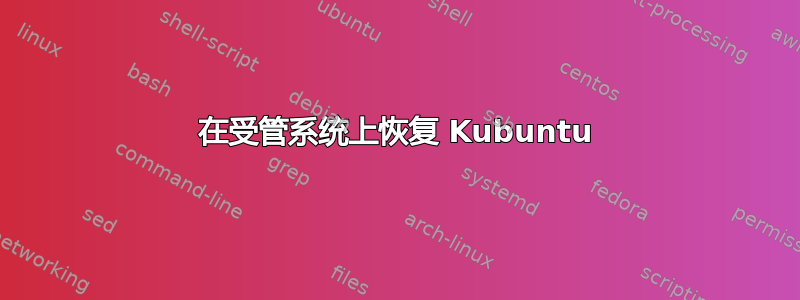 在受管系统上恢复 Kubuntu