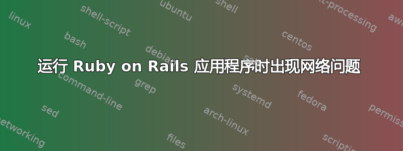 运行 Ruby on Rails 应用程序时出现网络问题