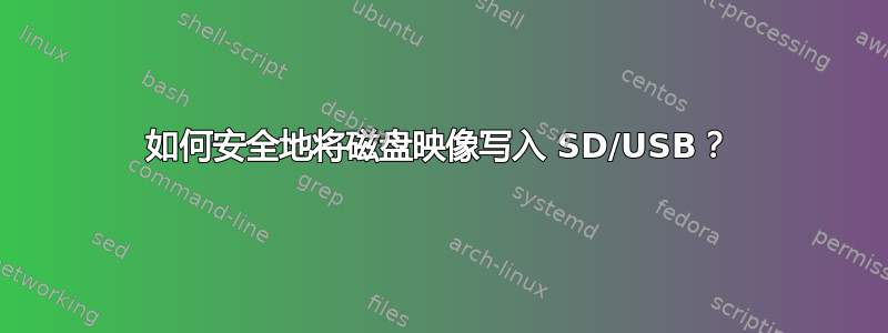 如何安全地将磁盘映像写入 SD/USB？