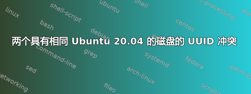 两个具有相同 Ubuntu 20.04 的磁盘的 UUID 冲突