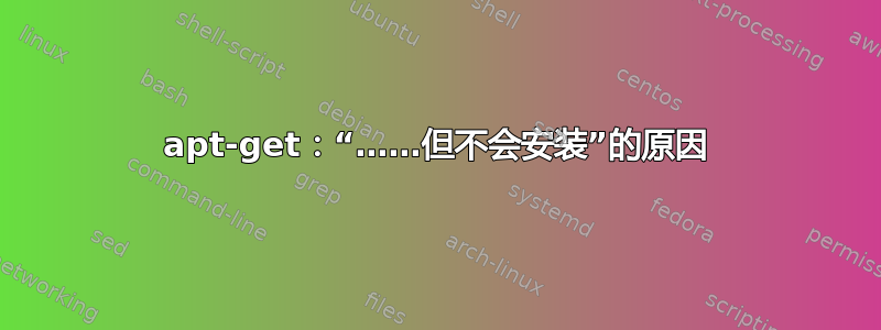 apt-get：“……但不会安装”的原因