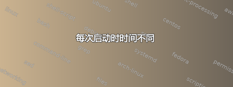 每次启动时时间不同