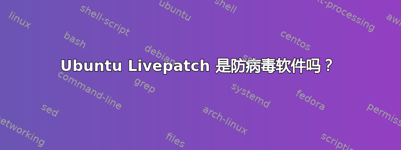 Ubuntu Livepatch 是防病毒软件吗？