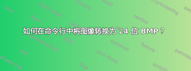 如何在命令行中将图像转换为 24 位 BMP？