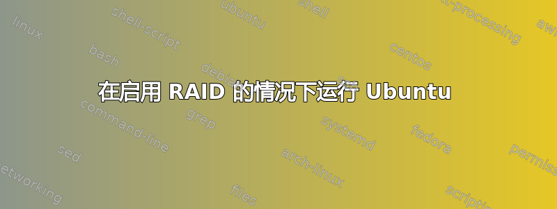 在启用 RAID 的情况下运行 Ubuntu