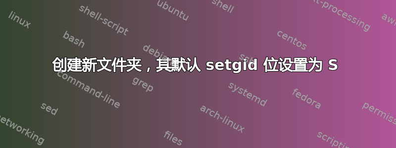 创建新文件夹，其默认 setgid 位设置为 S