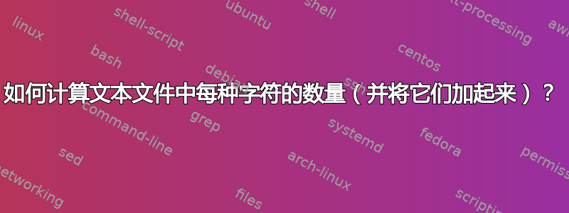 如何计算文本文件中每种字符的数量（并将它们加起来）？