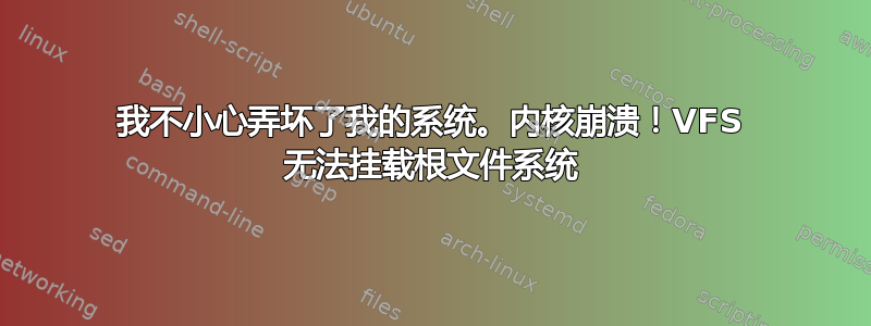 我不小心弄坏了我的系统。内核崩溃！VFS 无法挂载根文件系统