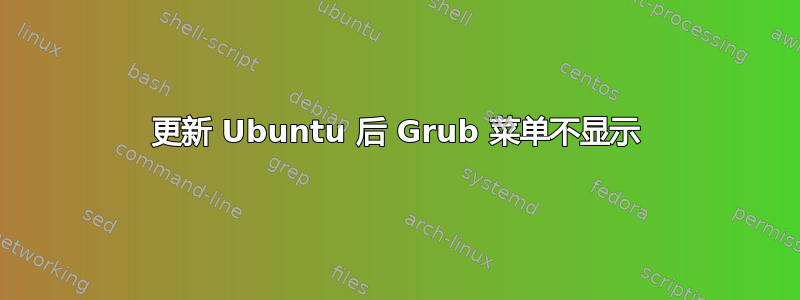 更新 Ubuntu 后 Grub 菜单不显示