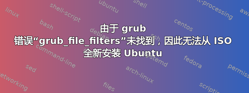 由于 grub 错误“grub_file_filters”未找到，因此无法从 ISO 全新安装 Ubuntu