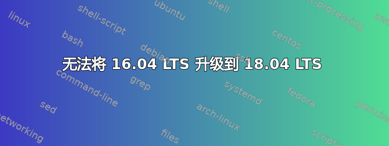 无法将 16.04 LTS 升级到 18.04 LTS