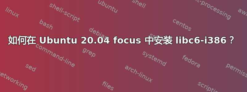 如何在 Ubuntu 20.04 focus 中安装 libc6-i386？