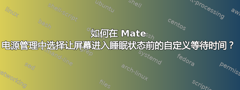 如何在 Mate 电源管理中选择让屏幕进入睡眠状态前的自定义等待时间？