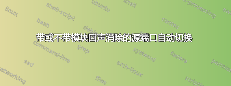 带或不带模块回声消除的源端口自动切换